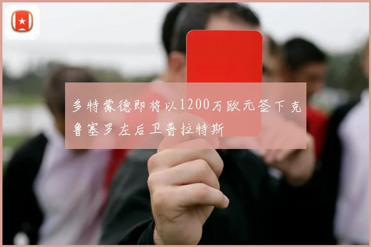 多特蒙德即将以1200万欧元签下克鲁塞罗左后卫普拉特斯