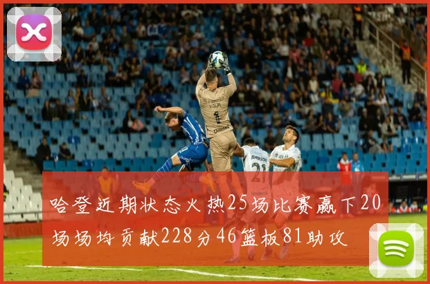 哈登近期状态火热25场比赛赢下20场场均贡献228分46篮板81助攻