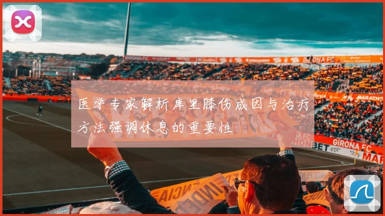 医学专家解析库里膝伤成因与治疗方法强调休息的重要性